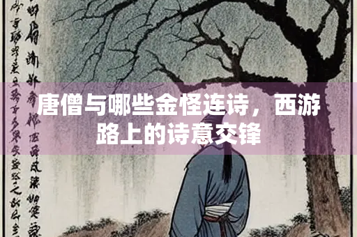 唐僧与哪些金怪连诗，西游路上的诗意交锋