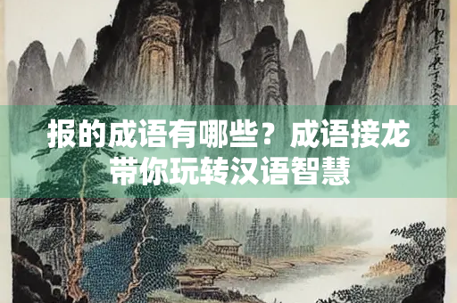 报的成语有哪些？成语接龙带你玩转汉语智慧