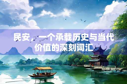 民安，一个承载历史与当代价值的深刻词汇