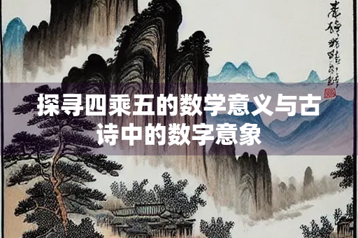 探寻四乘五的数学意义与古诗中的数字意象
