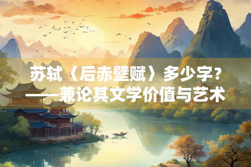 苏轼〈后赤壁赋〉多少字？——兼论其文学价值与艺术特色