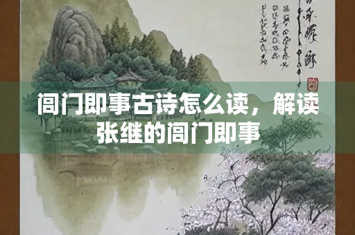 闾门即事古诗怎么读，解读张继的闾门即事