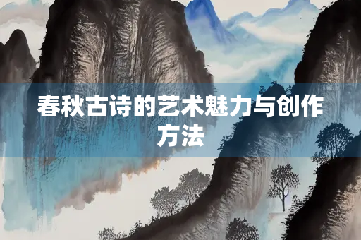春秋古诗的艺术魅力与创作方法
