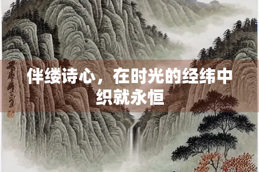 伴缕诗心，在时光的经纬中织就永恒