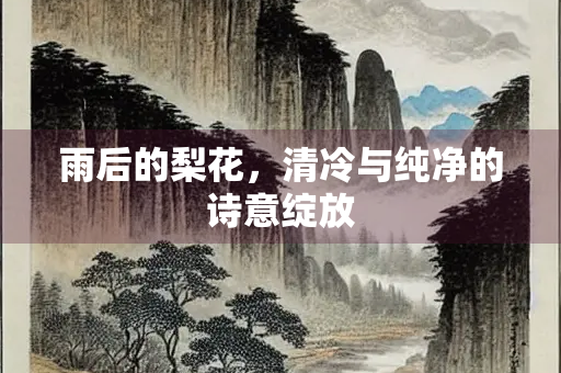 雨后的梨花，清冷与纯净的诗意绽放