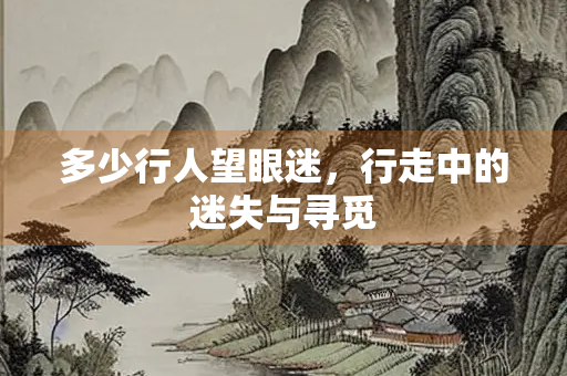 多少行人望眼迷，行走中的迷失与寻觅
