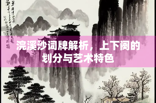 浣溪沙词牌解析，上下阕的划分与艺术特色