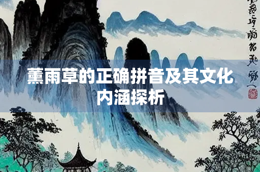 薰雨草的正确拼音及其文化内涵探析