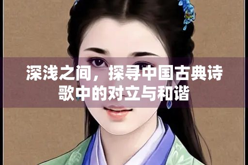 深浅之间，探寻中国古典诗歌中的对立与和谐