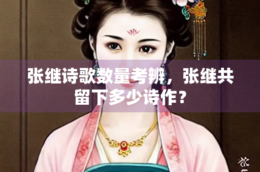 张继诗歌数量考辨，张继共留下多少诗作？