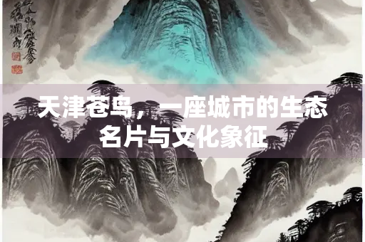 天津苍鸟，一座城市的生态名片与文化象征