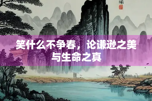 笑什么不争春，论谦逊之美与生命之真