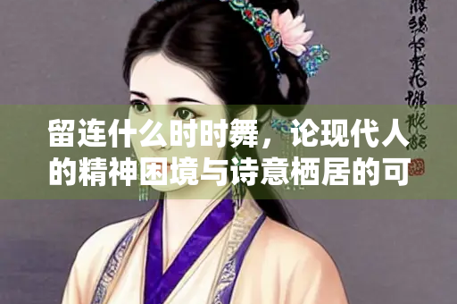 留连什么时时舞，论现代人的精神困境与诗意栖居的可能