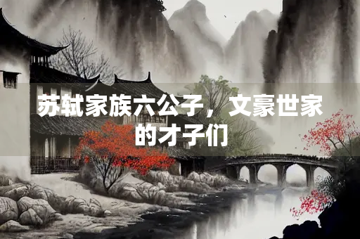 苏轼家族六公子，文豪世家的才子们