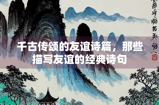千古传颂的友谊诗篇，那些描写友谊的经典诗句