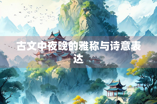 古文中夜晚的雅称与诗意表达