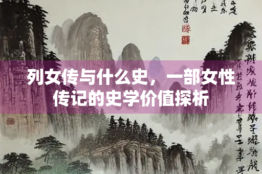 列女传与什么史，一部女性传记的史学价值探析