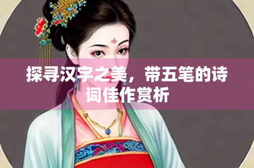 探寻汉字之美，带五笔的诗词佳作赏析