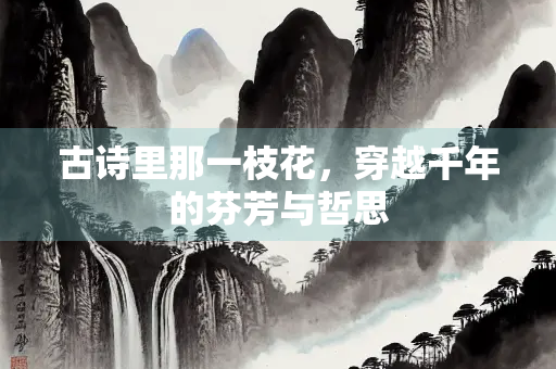 古诗里那一枝花，穿越千年的芬芳与哲思