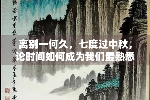 离别一何久，七度过中秋，论时间如何成为我们最熟悉的陌生人