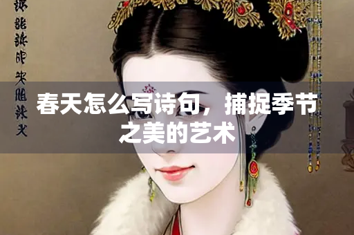 春天怎么写诗句，捕捉季节之美的艺术