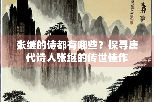 张继的诗都有哪些？探寻唐代诗人张继的传世佳作