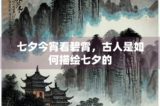 七夕今宵看碧霄，古人是如何描绘七夕的