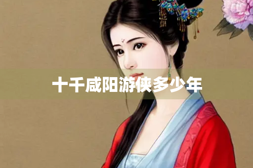 十千咸阳游侠多少年
