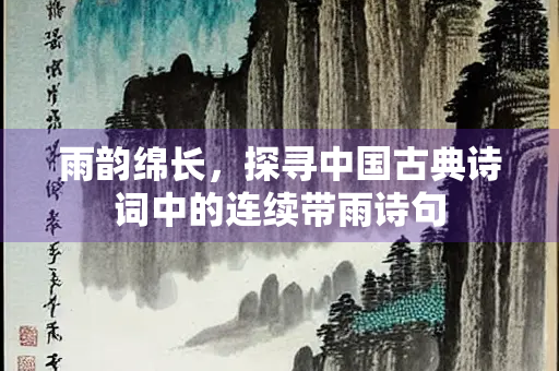 雨韵绵长，探寻中国古典诗词中的连续带雨诗句