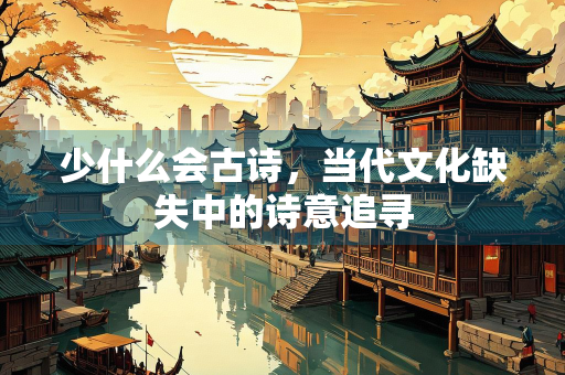少什么会古诗，当代文化缺失中的诗意追寻