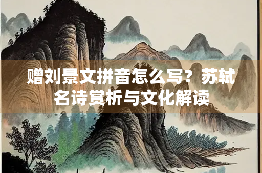 赠刘景文拼音怎么写？苏轼名诗赏析与文化解读