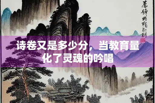 诗卷又是多少分，当教育量化了灵魂的吟唱
