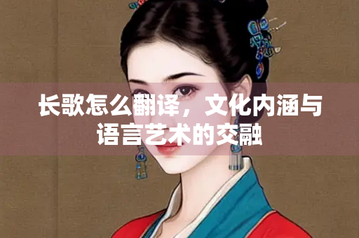 长歌怎么翻译，文化内涵与语言艺术的交融