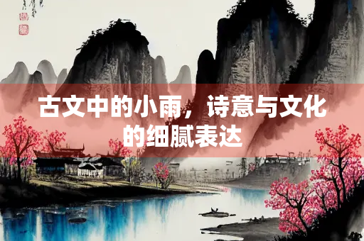 古文中的小雨，诗意与文化的细腻表达