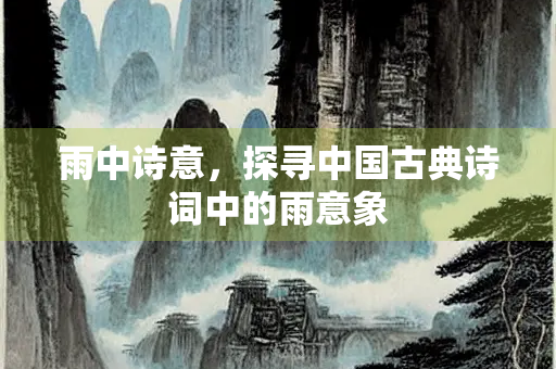 雨中诗意，探寻中国古典诗词中的雨意象