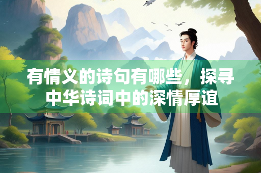 有情义的诗句有哪些，探寻中华诗词中的深情厚谊