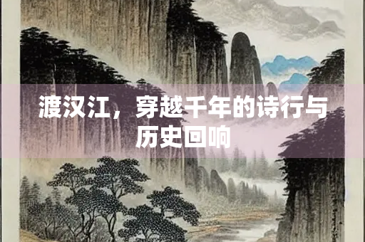 渡汉江，穿越千年的诗行与历史回响