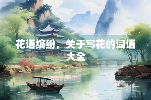 花语缤纷，关于写花的词语大全