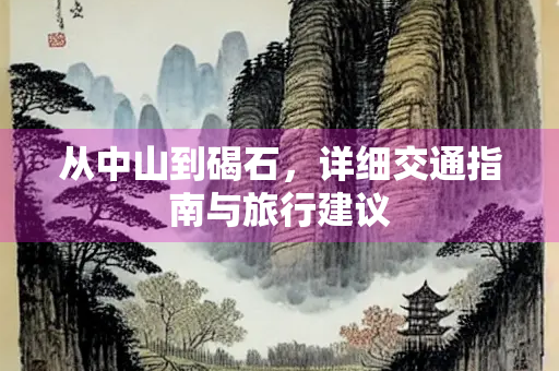 从中山到碣石，详细交通指南与旅行建议