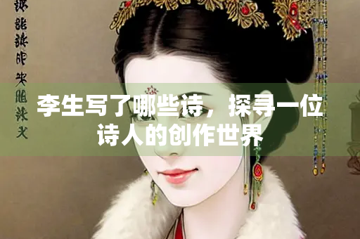 李生写了哪些诗，探寻一位诗人的创作世界