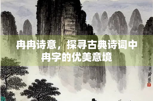 冉冉诗意，探寻古典诗词中冉字的优美意境