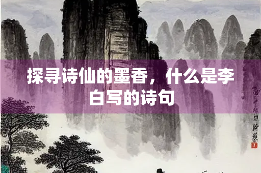 探寻诗仙的墨香，什么是李白写的诗句