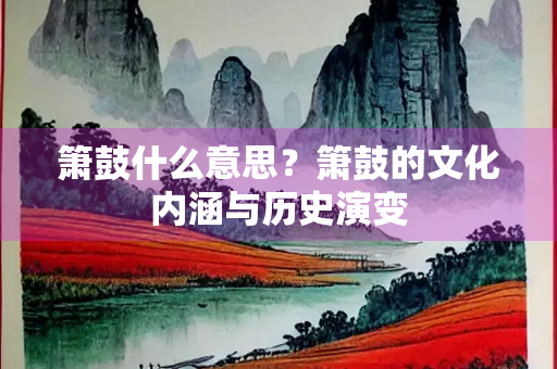 箫鼓什么意思？箫鼓的文化内涵与历史演变