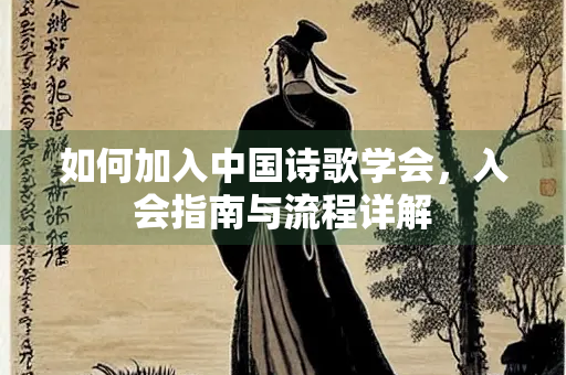 如何加入中国诗歌学会，入会指南与流程详解