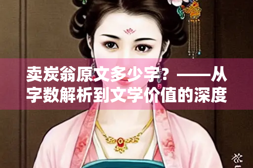 卖炭翁原文多少字？——从字数解析到文学价值的深度探讨