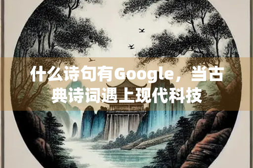 什么诗句有Google，当古典诗词遇上现代科技