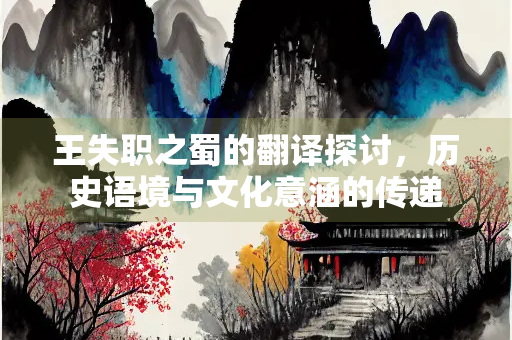 王失职之蜀的翻译探讨，历史语境与文化意涵的传递