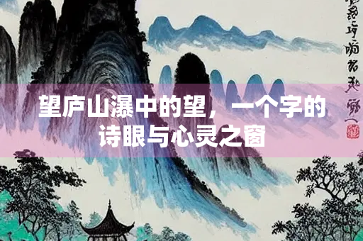 望庐山瀑中的望，一个字的诗眼与心灵之窗