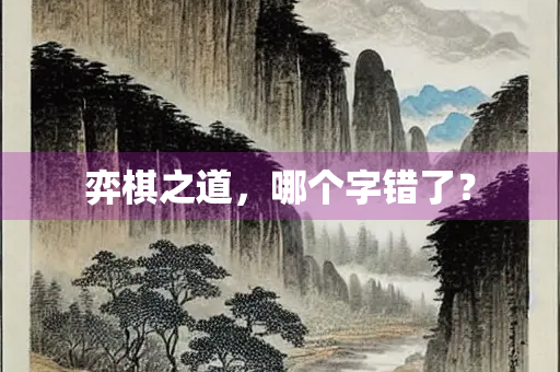 弈棋之道，哪个字错了？