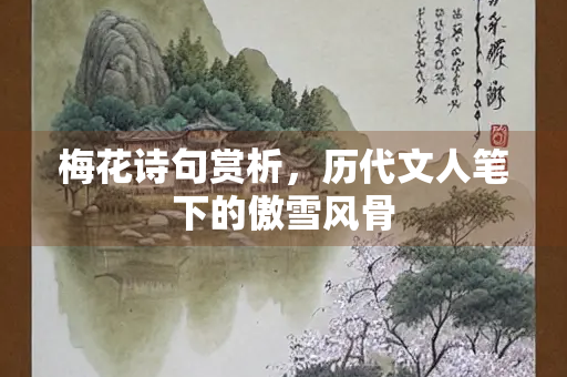 梅花诗句赏析，历代文人笔下的傲雪风骨
